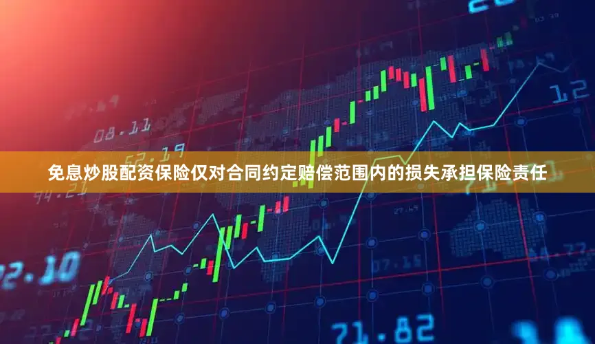 免息炒股配资保险仅对合同约定赔偿范围内的损失承担保险责任