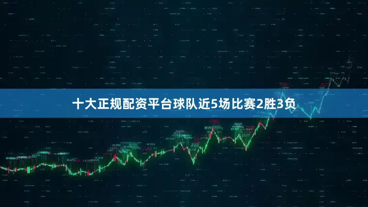十大正规配资平台球队近5场比赛2胜3负