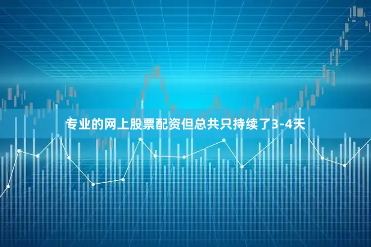 专业的网上股票配资但总共只持续了3-4天
