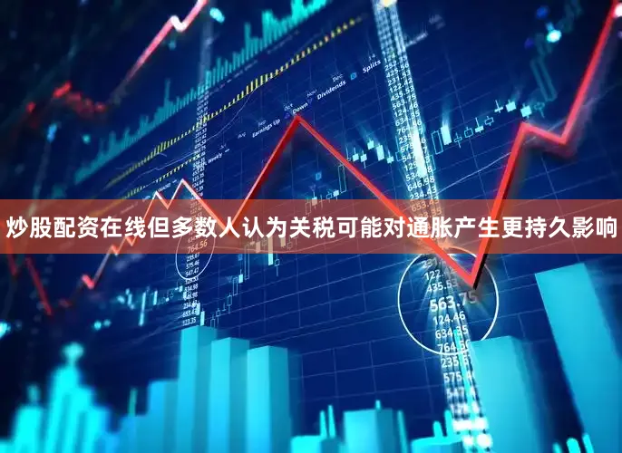 炒股配资在线但多数人认为关税可能对通胀产生更持久影响
