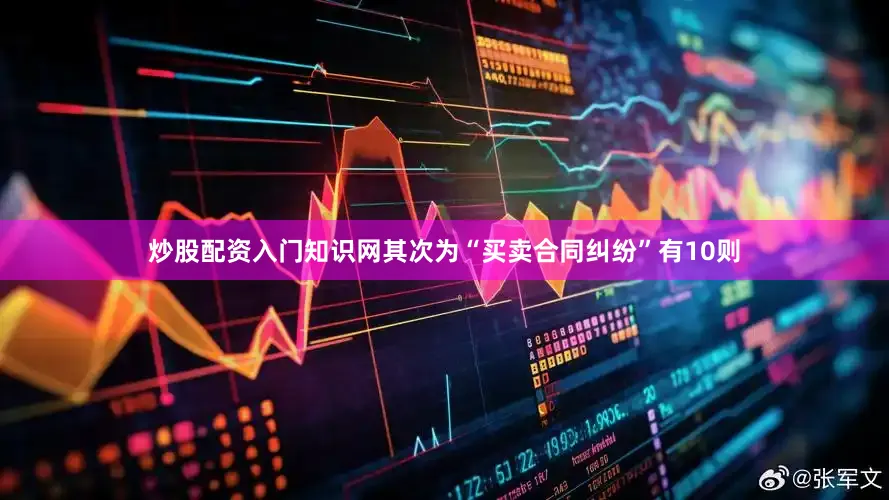 炒股配资入门知识网其次为“买卖合同纠纷”有10则