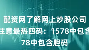 配资网了解网上炒股公司本期注意最热四码：1578中包含胆码