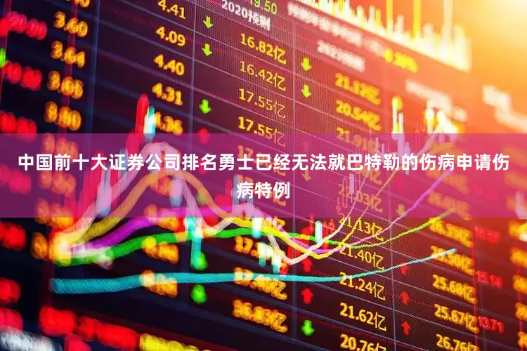 中国前十大证券公司排名勇士已经无法就巴特勒的伤病申请伤病特例