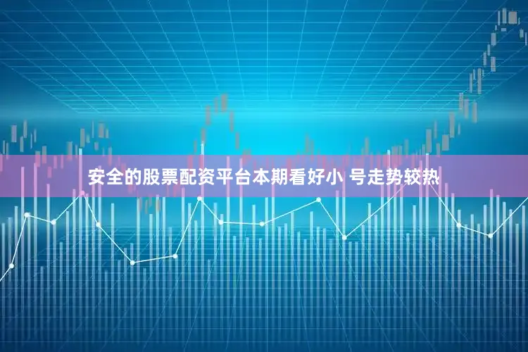 安全的股票配资平台本期看好小 号走势较热