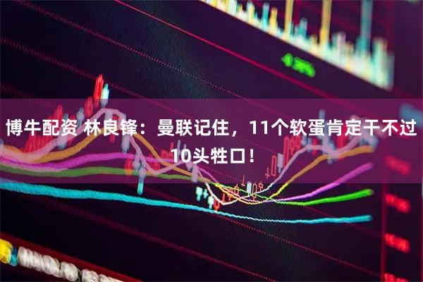 博牛配资 林良锋：曼联记住，11个软蛋肯定干不过10头牲口！